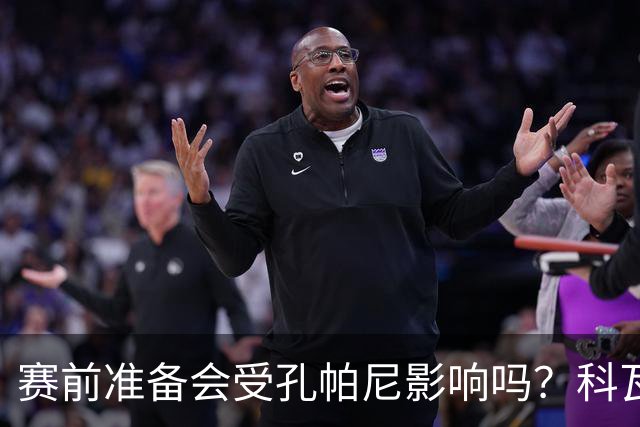 赛前准备会受孔帕尼影响吗？科瓦奇：他们的配置能应对这一切