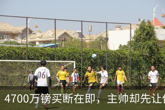4700万镑买断在即，主帅却先让他学英语